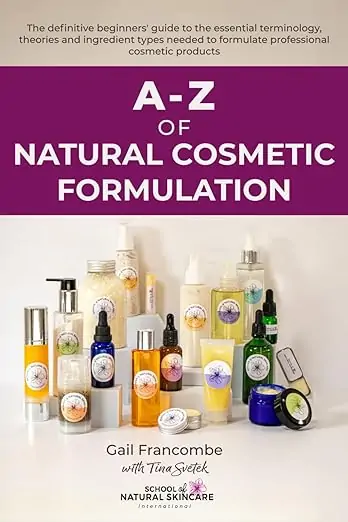 A-Z of Natural Cosmetic Formulation: The definitive beginners’ guide to the essential terminology, theories and ingredient types needed to formulate professional cosmetic products